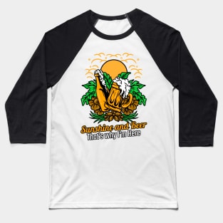 Sunshine and Beer that's why I'm here Baseball T-Shirt